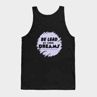 Be lead by your dreams Tank Top